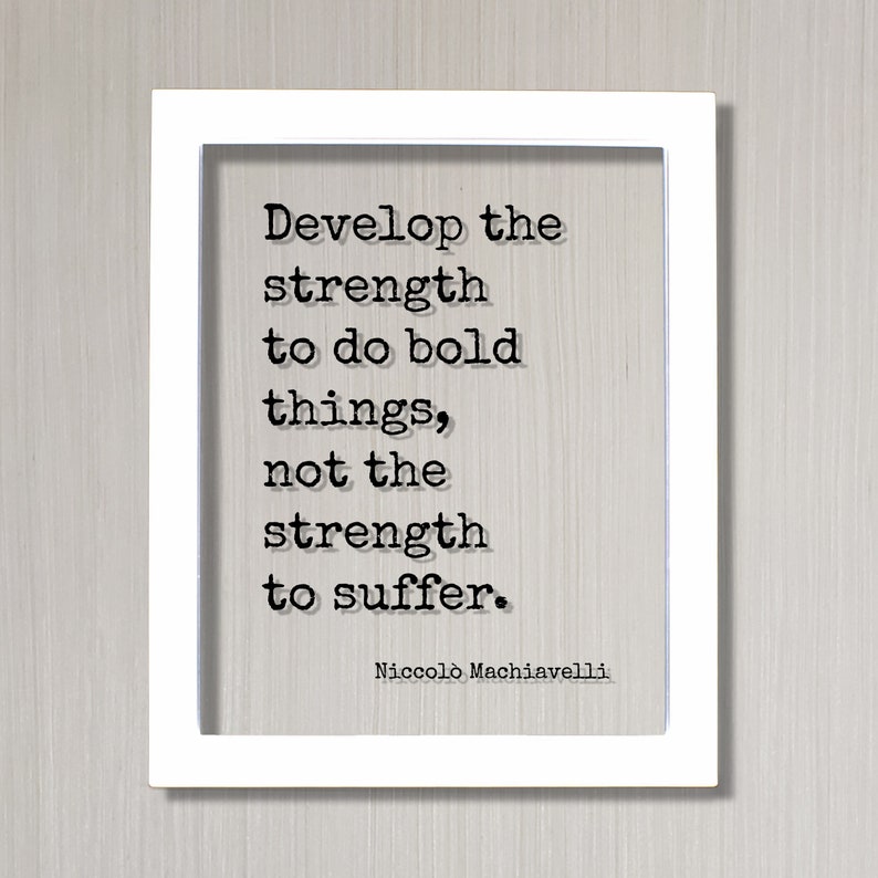 Niccolò Machiavelli - Develop the Strength to Do Bold Things Not the ...