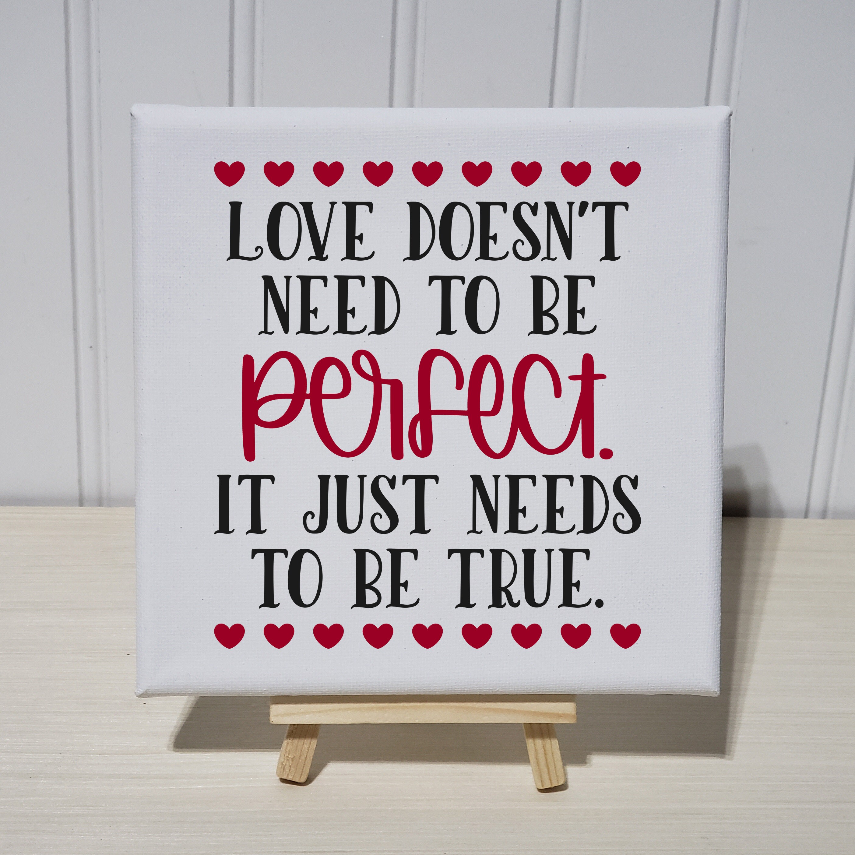 Love Doesn't Need to Be Perfect It Just Needs to Be True 6x6 Canvas Sign  Art Print Easel Stand Love Valentine Gift Romantic Present 