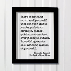 Miyamoto Musashi - There is nothing outside of yourself that can ever enable you to get better stronger richer quicker or smarter is within