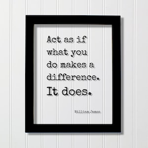 Peut inclure: Impression encadrée en noir avec un fond blanc et un texte noir qui dit "Agissez comme si ce que vous faites faisait une différence. Ça le fait. William James."