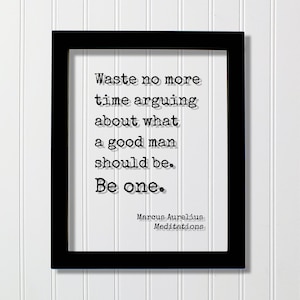 Marcus Aurelius - Meditations - Floating Quote - Waste no more time arguing about what a good man should be. Be one - Leader Leadership