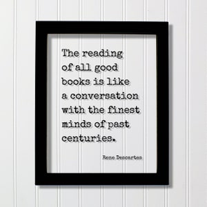 Puede incluir: Impresión enmarcada en negro con fondo blanco y una cita en texto negro: "La lectura de todos los buenos libros es como una conversación con las mentes más finas de los siglos pasados." La cita se atribuye a René Descartes.