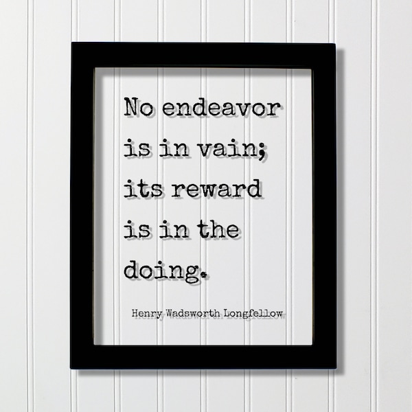 Henry Wadsworth Longfellow - Floating Quote - No endeavor is in vain its reward is in the doing Hard Work Success Business Progress Learning
