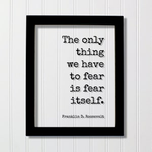 Franklin D. Roosevelt - Floating Quote - The only thing we have to fear is fear itself - Frame - Bravery Destiny Leadership Success Fearless