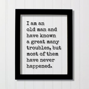 I am an old man and have known a great many troubles but most of them have never happened - Floating Quote - Motivation Success