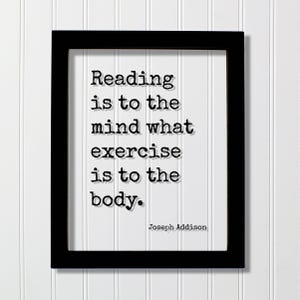 May include: Black framed print with the quote "Reading is to the mind what exercise is to the body." in a typewriter font. The quote is attributed to Joseph Addison. The print is on a white background.