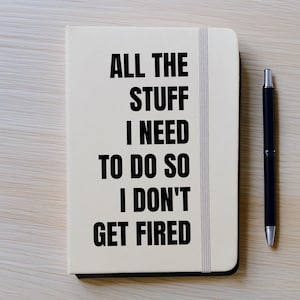 Journal - All the stuff I need to do so I don&#39;t get fired - Notebook Coworker Employee Office Boss Gift Present Idea Funny Job Business Goal