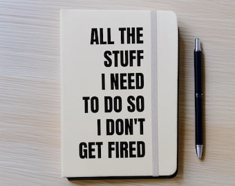 Journal - All the stuff I need to do so I don't get fired - Notebook Coworker Employee Office Boss Gift Present Idea Funny Job Business Goal