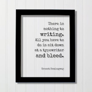 Ernest Hemingway - There is nothing to writing. All you have to do is sit down at a typewriter and bleed. Writer Author Journalist Poet Gift
