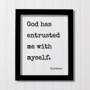 May include: Black framed print with a white background and black text that reads "God has entrusted me with myself."  The text is in a typewriter font.  The author, "Epictetus", is printed below the text.