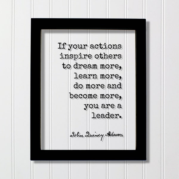 John Quincy Adams - If your actions inspire others to dream more, learn more do more and become more you are a leader - Leadership Boss Gift