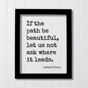 Anatole France - Floating Quote - If the path be beautiful let us not ask where it leads - Art Print - Destiny Leadership Success Fearless