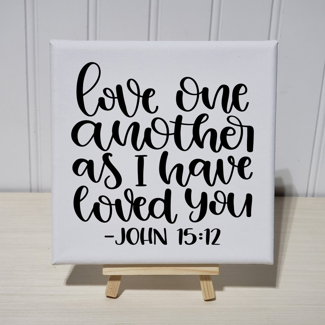 Love One Another as I Have Loved You - John 15:12 - 6x6 Canvas Sign Art ...