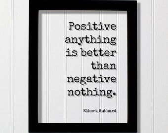 Elbert Hubbard - Floating Quote - Positive anything is better than negative nothing - Happiness Happy Mindset Meditation Mental Attitude