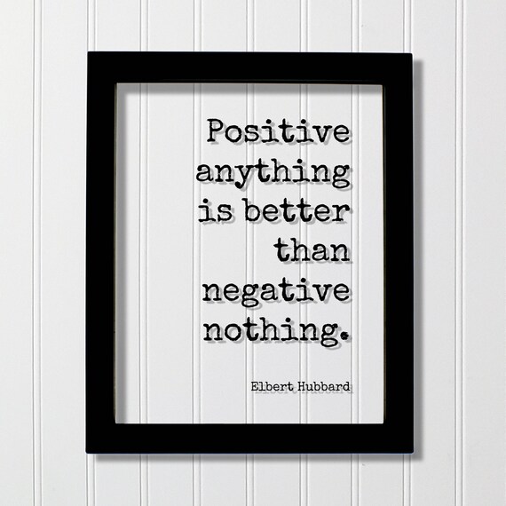Elbert Hubbard - Floating Quote - Positive anything is better than negative nothing - Happiness Happy Mindset Meditation Mental Attitude