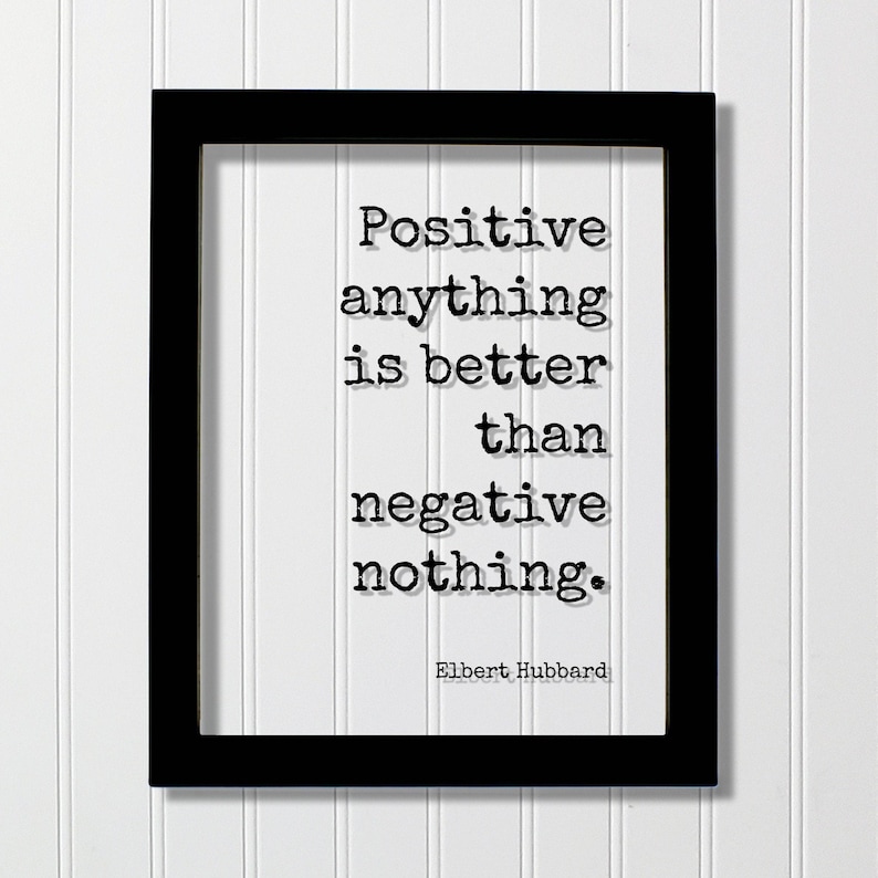 Elbert Hubbard - Floating Quote - Positive anything is better than negative nothing - Happiness Happy Mindset Meditation Mental Attitude Black