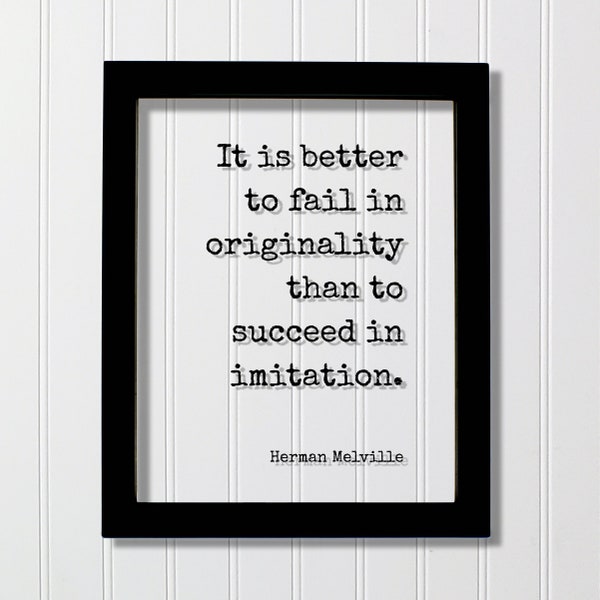 Herman Melville - It is better to fail in originality than to succeed in imitation - Quote - Authentic Innovative Ingenuity Imagination