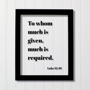 Luke 12:48 - To whom much is given much is required - Floating Scripture Bible Verse Christian Religious Home Decor Blessed Faith