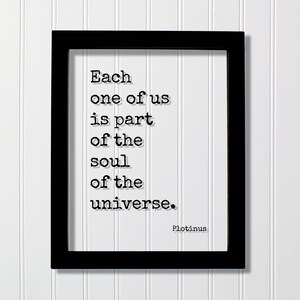 May include: Black framed print with a white background and a quote in black text that reads "Each one of us is part of the soul of the universe." The quote is attributed to Plotinus.