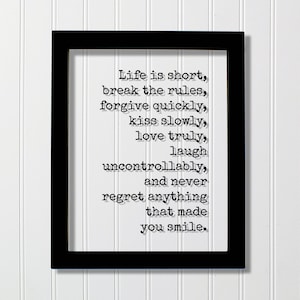Life is short, break the rules, forgive quickly, kiss slowly love truly laugh never regret anything that made you smile Quote Frame Wall Art