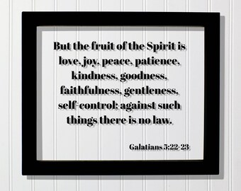Galatians 5:22-23 - But the fruit of the Spirit is love, joy, peace, patience, kindness, goodness, faithfulness, gentleness, self-control
