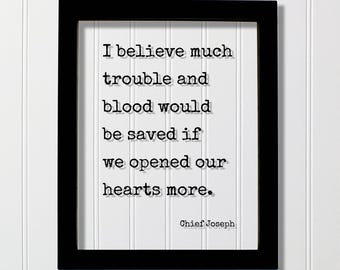Chief Joseph Quote - I believe much trouble and blood would be saved if we opened our hearts more - Love Loving Care Caring Be Kind Kindness
