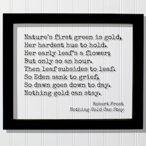 Robert Frost - Floating Quote - Nothing Gold Can Stay - Nature’s first green is gold,  Her hardest hue to hold.  Her early leaf’s a flower