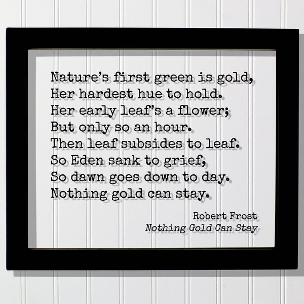 Robert Frost - Floating Quote - Nothing Gold Can Stay - Nature’s first green is gold,  Her hardest hue to hold.  Her early leaf’s a flower