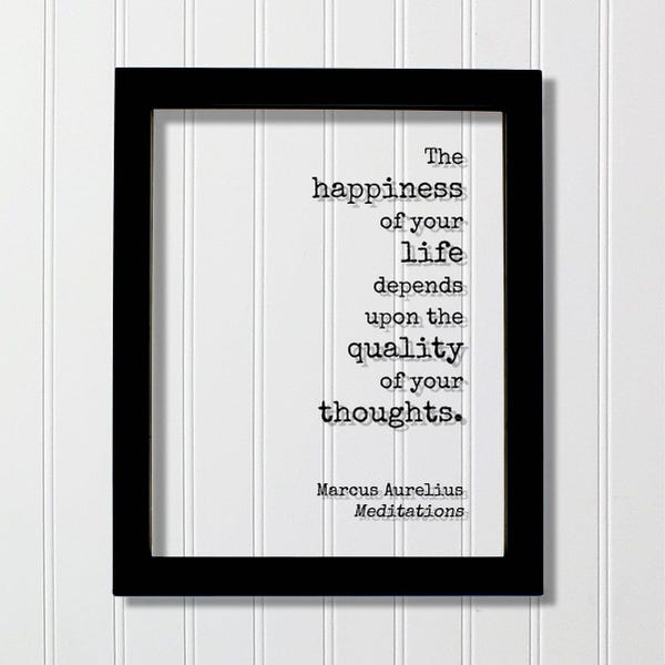 Marcus Aurelius - Meditations - Floating Quote - The happiness of your life depends upon the quality of your thoughts - Philosophy Stoicism