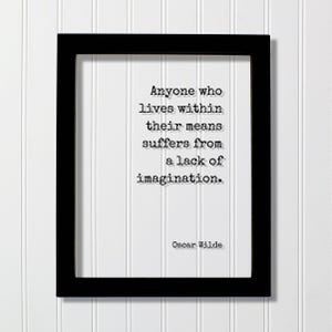 May include: A black rectangular frame containing a white background with the black typewriter-style text: Anyone who lives within their means suffers from a lack of imagination. Oscar Wilde. The quote is centered within the frame.