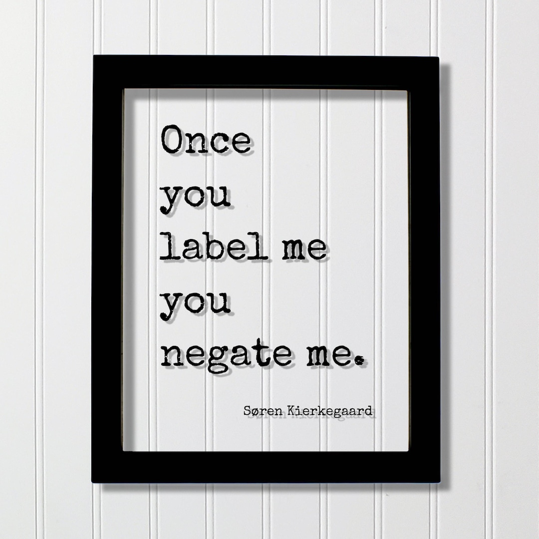 Søren Kierkegaard Quote - Once You Label Me You Negate Me - Rights ...