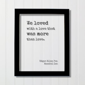 Puede incluir: Impresión enmarcada en negro con fondo blanco y una cita del poema de Edgar Allan Poe "Annabel Lee": "We loved with a love that was more than love."