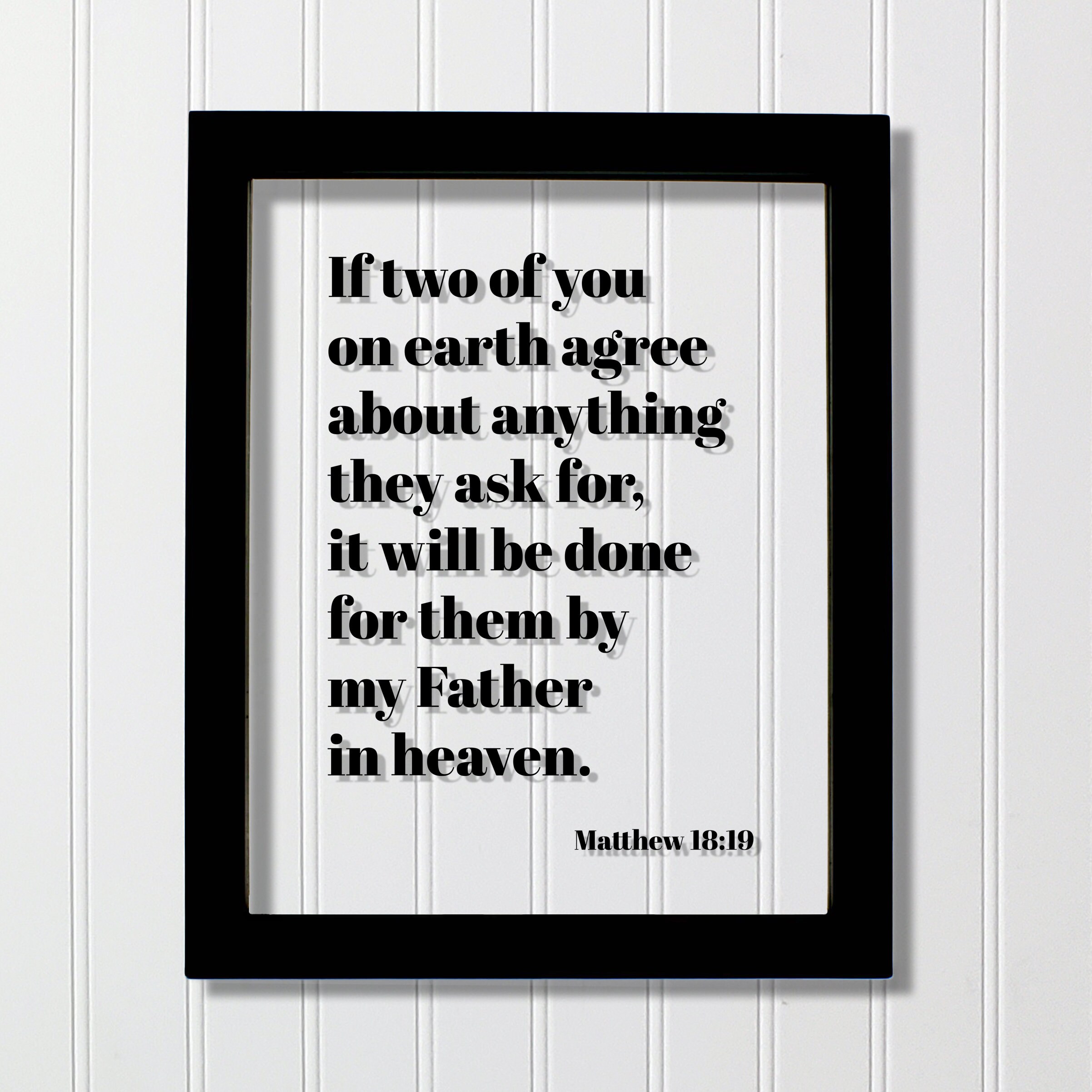 Matthew 18:19 - If two of you on earth agree about anything they ask for it will be done for them by my Father in heaven - Scripture Verse