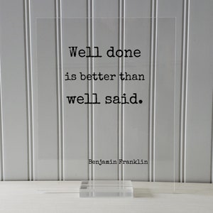 Benjamin Franklin Floating Quote Well done is better than well said Modern Minimalist Ben Franklin Quote Classic Quote None (Table Stand)