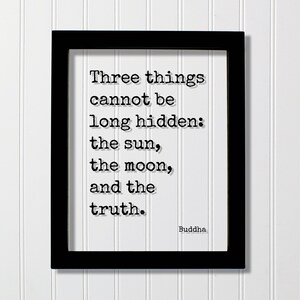 Buddha - Flytande citat - Tre saker kan inte länge döljas solen månen och sanningen - Ärlighet Hedra Sanningsenlighet Fakta Verklighet Akrylram