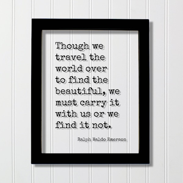 Ralph Waldo Emerson - Floating Quote - Though we travel the world over to find the beautiful we must carry it with us or we find it not