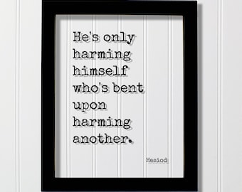 Hesiod Quote - He's only harming himself who's bent upon harming another - Loving Caring Be Kind Kindness Charity Sympathy Philanthropy