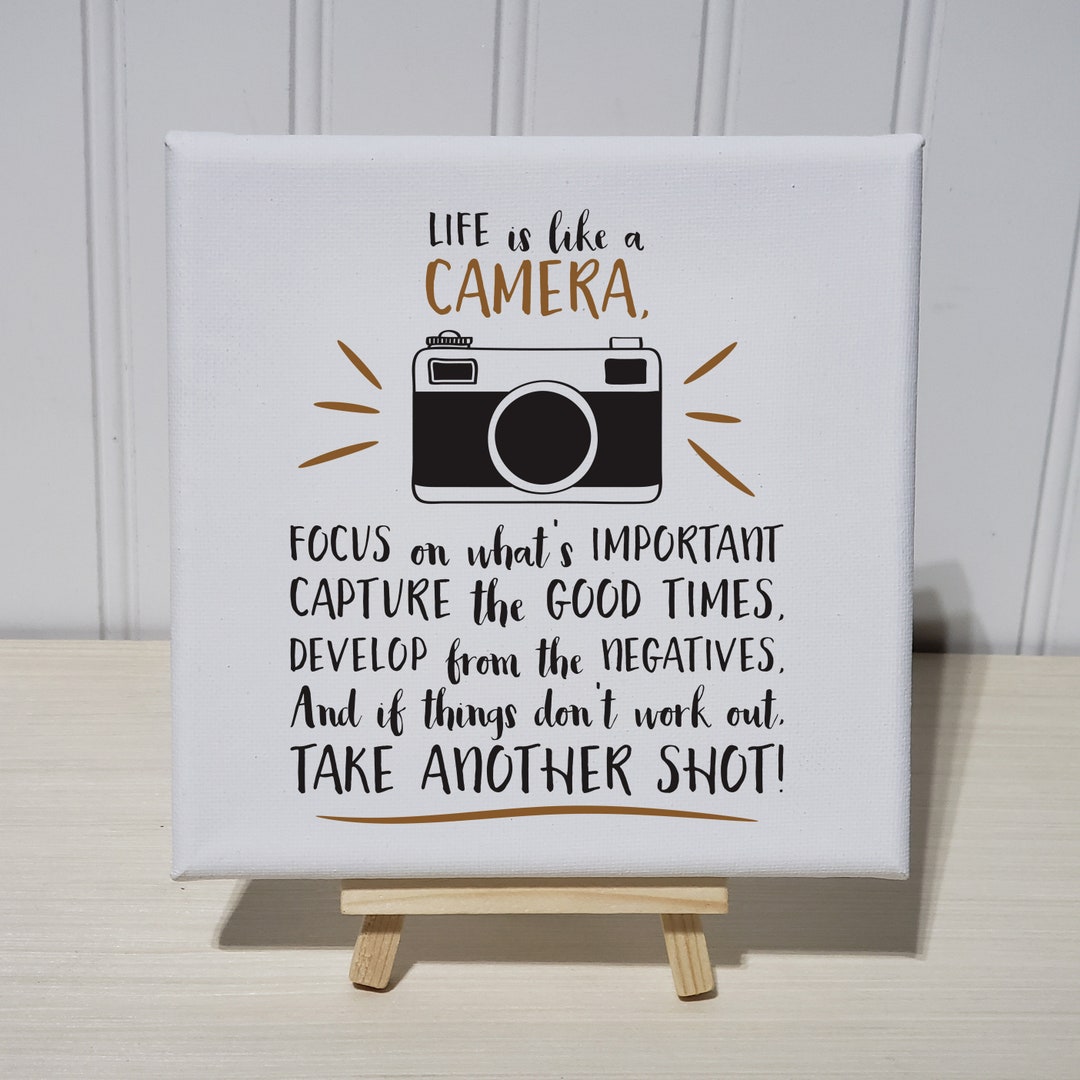 Life is Like a Camera, Focus on What's Important Capture the Good Times Develop From the