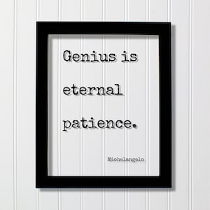 May include: Black framed print with a white background and black text that reads "Genius is eternal patience." The text is attributed to Michelangelo.