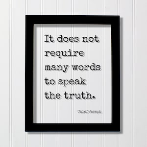 May include: A framed print with a black border and white background. The text reads "It does not require many words to speak the truth." The quote is attributed to Chief Joseph.