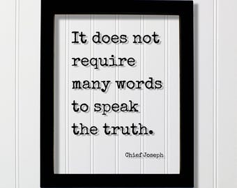 Chief Joseph Quote - It does not require many words to speak the truth - Honest Truth Truthfulness Facts Reality Authentic Genuine Honorable