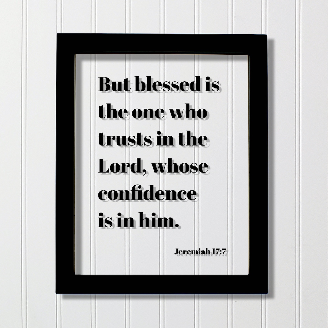 Jeremiah 17:7 - but Blessed is the One Who Trusts in the Lord Whose ...