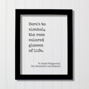 F. Scott Fitzgerald - Floating Quote - Here&#39;s to alcohol, the rose colored glasses of life. - Modern Decor Minimalist Drinking Bar Quote