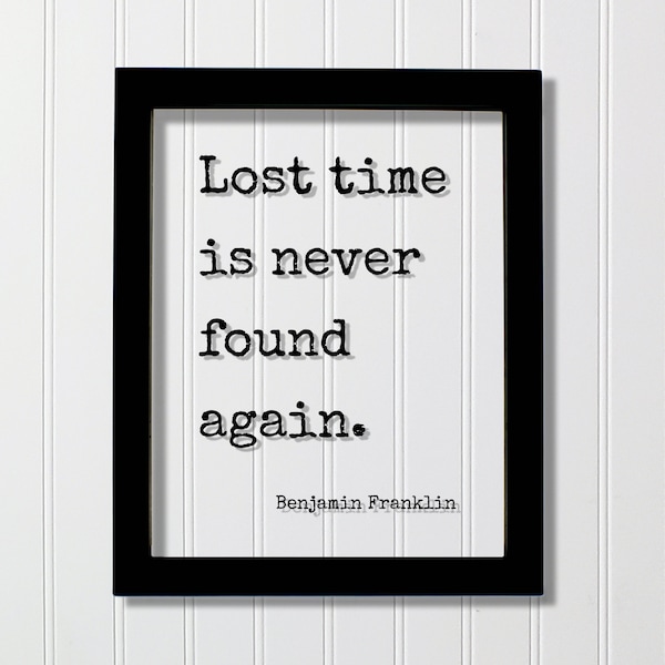 Benjamin Franklin - Lost time is never found again - Floating Quote - Hustle Grind Motivation Inspiration Sign - Carpe Diem - Seize the day