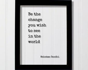 Mahatma Gandhi - Floating Quote - Be the change you wish to see in the world - Art Print - Frame Framed Sign Plaque Acrylic Table Top Stand