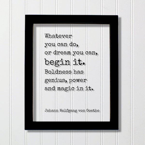 Johann Wolfgang von Goethe - Floating Quote - Whatever you can do, or dream you can, begin it. Boldness has genius, power and magic in it