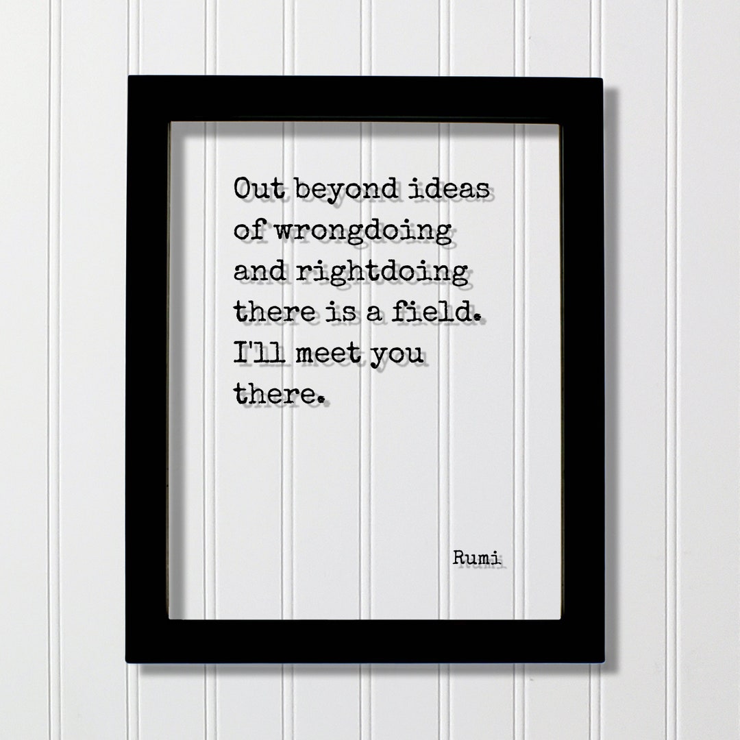 Rumi Out Beyond Ideas Of Wrongdoing And Rightdoing There Is A Field Rumi out beyond ideas of wrongdoing and rightdoing there is a field