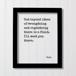 Rumi - Out beyond ideas of wrongdoing and rightdoing there is a field. I&#39;ll meet you there. - Floating Quote - Poem Poetry Modern Minimalist
