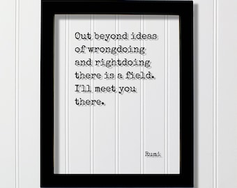 Rumi - Out beyond ideas of wrongdoing and rightdoing there is a field. I'll meet you there. - Floating Quote - Poem Poetry Modern Minimalist