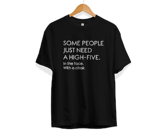 Some People Just Need a High-Five In the Face with a Chair, Funny Shirts For Men, T-shirt Gift For Boyfriend, Typography Tshirts